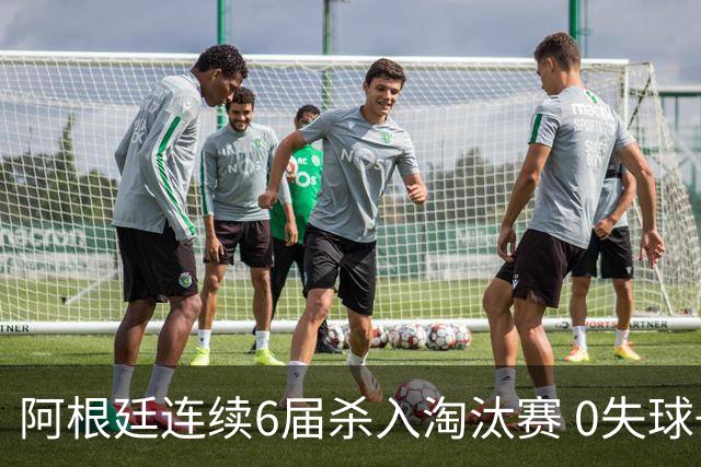 阿根廷连续6届杀入淘汰赛 0失球+2014后首次2连胜开局